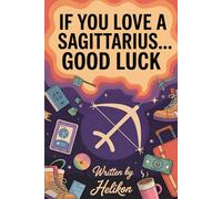 If You Love a Sagittarius… Good Luck” - a hilarious guide for partners.: The Ultimate Survival Guide for Dating, Loving, and Understanding Your Free-Spirited Sagittarius Partner