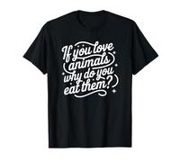 If You Love Animals Why Do You Eat Them? T-Shirt
