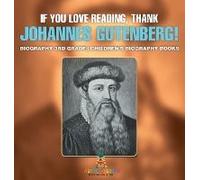 If You Love Reading, Thank Johannes Gutenberg! Biography 3rd Grade Children's Biography Books
