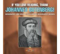 If You Love Reading, Thank Johannes Gutenberg! Biography 3rd Grade Children's Biography Books