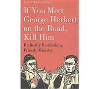 If You Meet George Herbert on the Road... Kill Him! Justin Lewis-anthony (Auteur)