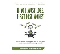 If You Must Lose, First Lose Money: A Bold Take on What We Lose in the Pursuit of Wealth