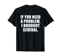 If You Need a Problem I Brought Several (Print on Back) T-Shirt