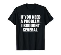 If You Need a Problem I Brought Several T-Shirt