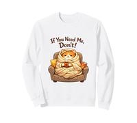 If You Need Me Don't Funny Cozy Cat Sarcastic Stay At Home Sweatshirt