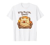 If You Need Me Don't Funny Cozy Cat Sarcastic Stay At Home T-Shirt