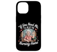 If You Need Me I'll Be at The Nursing Home |- Coque pour iPhone 14