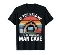 If You Need Me I'll Be Hiding in My Man Cave - T-Shirt