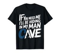 If You Need Me I'll Be Hiding in My Man Cave - T-Shirt
