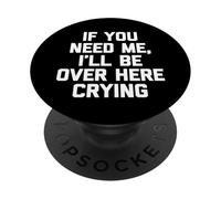 If You Need Me, I'll Be Over Here Crying - Funny Saying Cute PopSockets PopGrip Adhésif