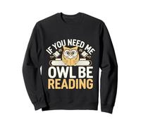 If You Need Me Owl Be Reading Bookworm Librarian ----- Sweatshirt