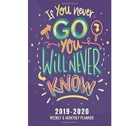 If You Never Go You'll Never Know: 2019 - 2020 Planner Weekly And Monthly: Calendar Schedule + Academic Organizer Inspirational Quotes