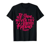 If You Never Try You Never Know T-Shirt