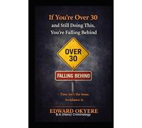 If You’re Over 30 and Still Doing This, You’re Falling Behind: The Hidden Habits, Mindsets, and Patterns That Stop Adults From Growing - And How to Change Them