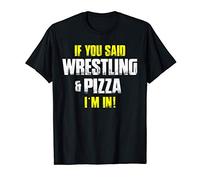 If you Said Wrestling & Pizza I'm In pour Amateurs de Pizza T-Shirt