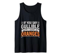 If You Say Gullible Slowly It Sounds Like Oranges - Débardeur