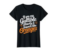 If You Say Gullible Slowly It Sounds Like Oranges |- T-Shirt Graphique avec Valeur
