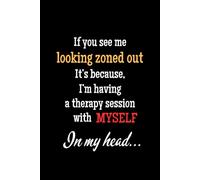 If You See Me Looking Zoned Out It's Because I'm Having A Therapy Session With Myself In My Head.: Funny Sarcastic Sayings Notebook