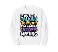 If You See Me Talking to Myself I'm Having a Staff Meeting Sweatshirt