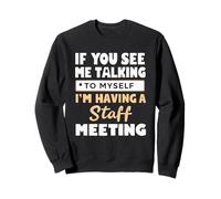 If You See Me Talking to Myself I'm Having a Staff Meeting Sweatshirt
