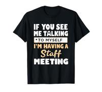 If You See Me Talking to Myself I'm Having a Staff Meeting T-Shirt