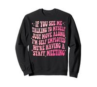 If You See Me Talking to Myself Just Move Along Sweatshirt