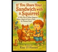 If You Share Your Sandwich with a Squirrel: A silly tale of what happens when a squirrel gets a taste for human food