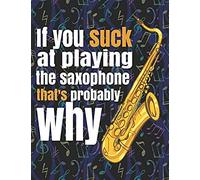 If You Suck At Playing The Saxophone, That's Probably Why: Blank Sheet Music Notebook - 8.5x11" - 100 Pages