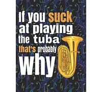 If You Suck At Playing The Tuba, That's Probably Why: Blank Sheet Music Notebook - 8.5x11" - 100 Pages