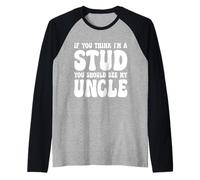 If You Think I'm A Stud You Should See My Uncle Funny Manche Raglan
