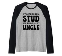 If You Think I'm A Stud You Should See My Uncle Funny Manche Raglan