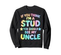 If You Think I'm a Stud You Should See My Uncle Sweatshirt