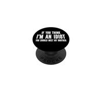 If You Think I'm an Idiot, You Should Meet My Brother PopSockets PopGrip Adhésif