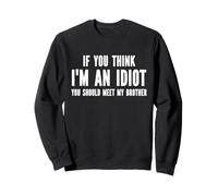 If You Think I'm an Idiot, You Should Meet My Brother Sweatshirt