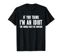 If You Think I'm an Idiot, You Should Meet My Brother T-Shirt
