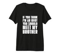 If You Think I'm an Idiot, You Should Meet My Brother T-Shirt Haut de Gamme