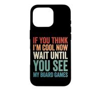 If You Think I'm Cool Now Wait Until You See My Board Games Coque pour iPhone 16 Pro