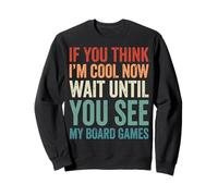 If You Think I'm Cool Now Wait Until You See My Board Games Sweatshirt