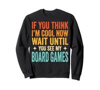 If You Think I'm Cool Now Wait Until You See My Board Games Sweatshirt