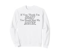 If You Think I'm Crazy You Should Meet My Sister - Drôle Sweatshirt
