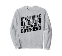 If You Think I'm Cute You Should See My Boyfriend Sweatshirt
