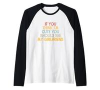 If You Think I'm Cute You Should See My Girlfriend Manche Raglan