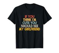 If You Think I'm Cute You Should See My Girlfriend T-Shirt