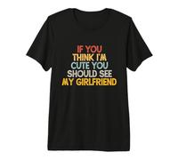 If You Think I'm Cute You Should See My Girlfriend T-Shirt Haut de Gamme