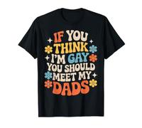 If You Think I'm Gay You Should Meet My Dads! - T-Shirt