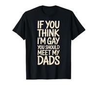 If You Think I'm Gay You Should Meet My Dads! - T-Shirt