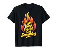If You Think I'm Hot Say Something T-Shirt