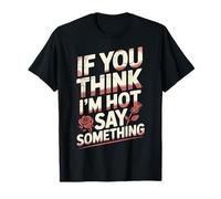 If You Think I'm Hot Say Something T-Shirt