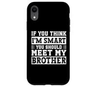 If You Think I'm Smart, You Should Meet My Brother Coque pour iPhone XR