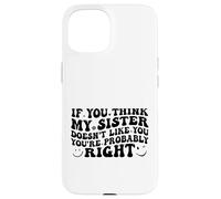 If You Think My Sister Doesn't Like You Youre Probably Funny Coque pour iPhone 15